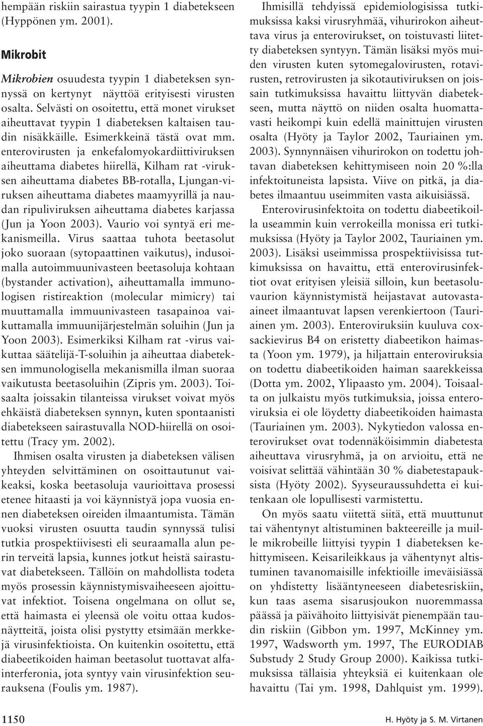 enterovirusten ja enkefalomyokardiittiviruksen aiheuttama diabetes hiirellä, Kilham rat -viruksen aiheuttama diabetes BB-rotalla, Ljungan-viruksen aiheuttama diabetes maamyyrillä ja naudan