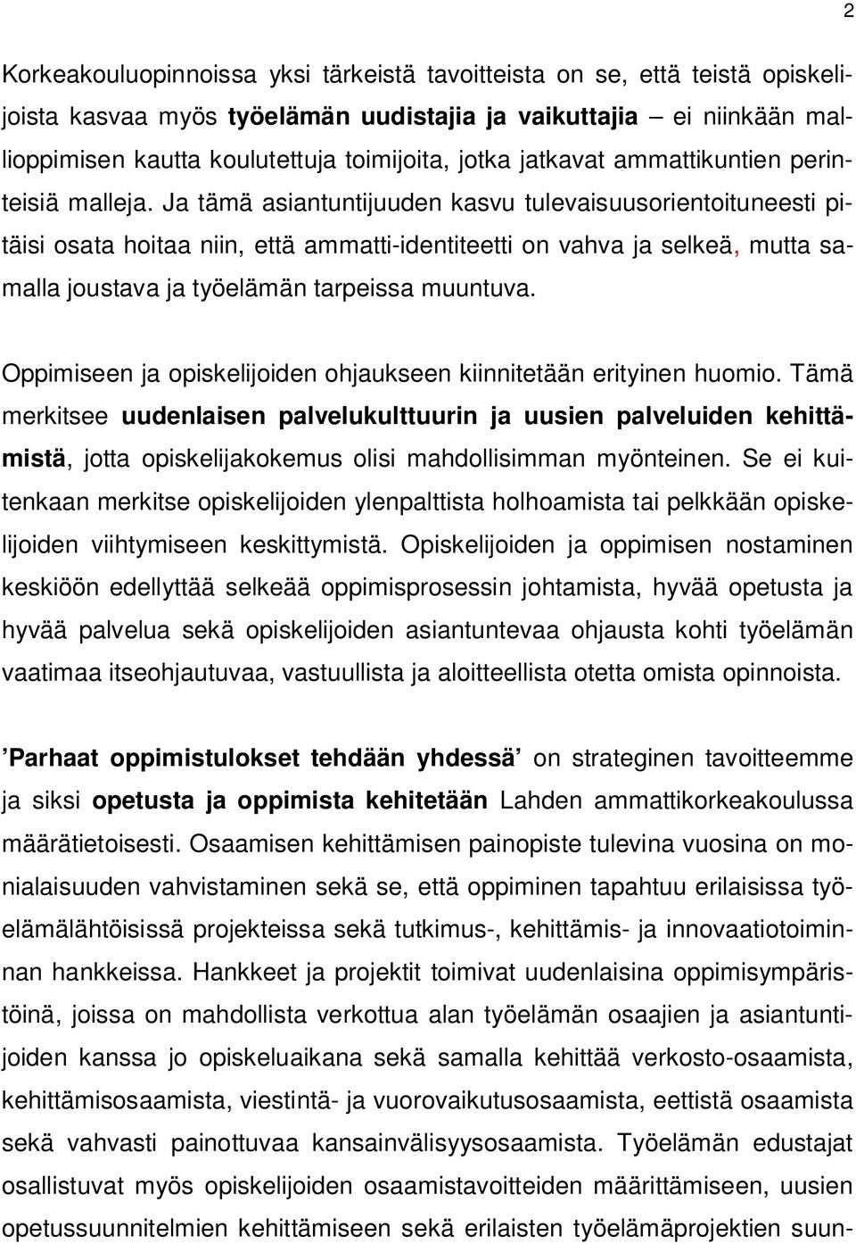 Ja tämä asiantuntijuuden kasvu tulevaisuusorientoituneesti pitäisi osata hoitaa niin, että ammatti-identiteetti on vahva ja selkeä, mutta samalla joustava ja työelämän tarpeissa muuntuva.