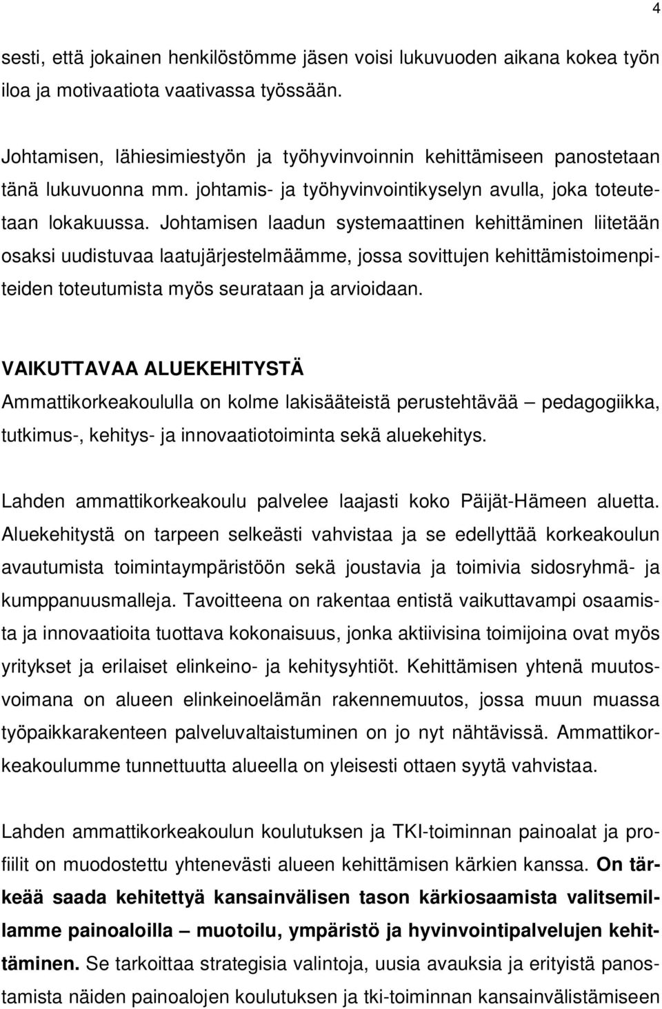 Johtamisen laadun systemaattinen kehittäminen liitetään osaksi uudistuvaa laatujärjestelmäämme, jossa sovittujen kehittämistoimenpiteiden toteutumista myös seurataan ja arvioidaan.