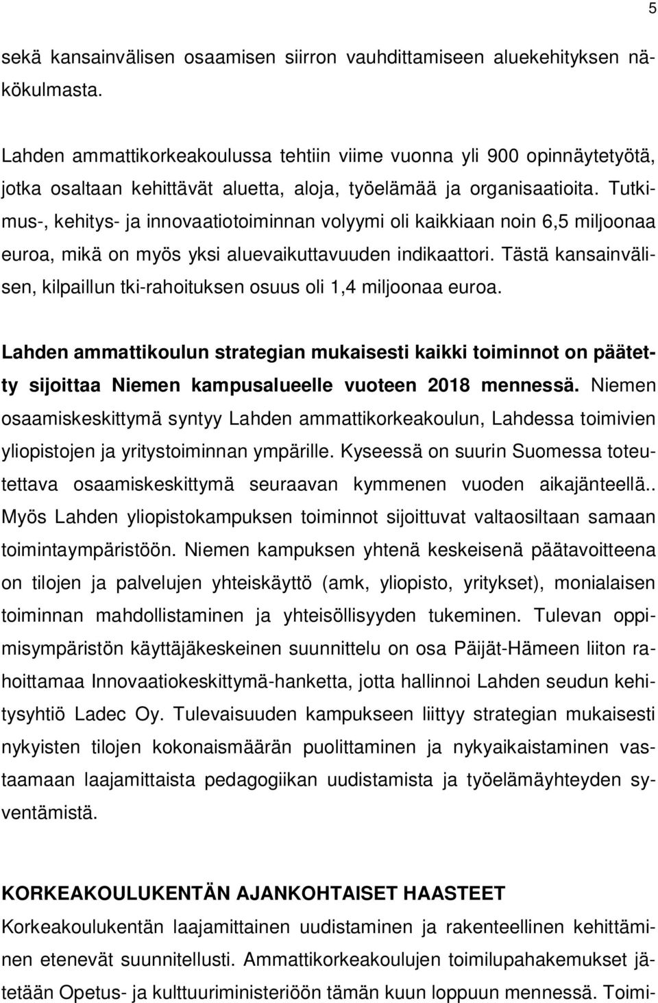 Tutkimus-, kehitys- ja innovaatiotoiminnan volyymi oli kaikkiaan noin 6,5 miljoonaa euroa, mikä on myös yksi aluevaikuttavuuden indikaattori.