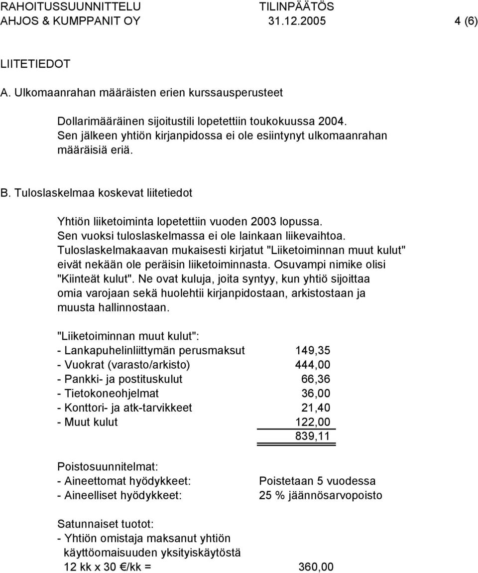 Sen vuoksi tuloslaskelmassa ei ole lainkaan liikevaihtoa. Tuloslaskelmakaavan mukaisesti kirjatut "Liiketoiminnan muut kulut" eivät nekään ole peräisin liiketoiminnasta.