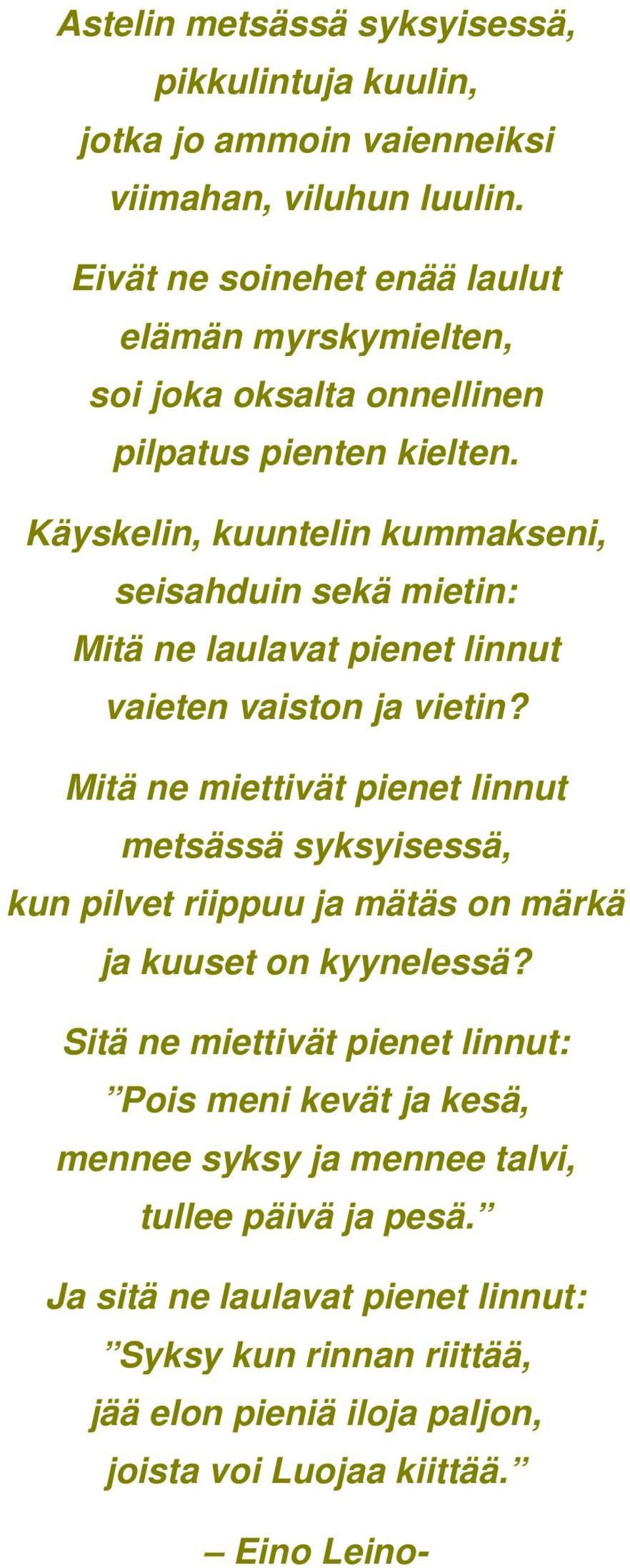 Käyskelin, kuuntelin kummakseni, seisahduin sekä mietin: Mitä ne laulavat pienet linnut vaieten vaiston ja vietin?