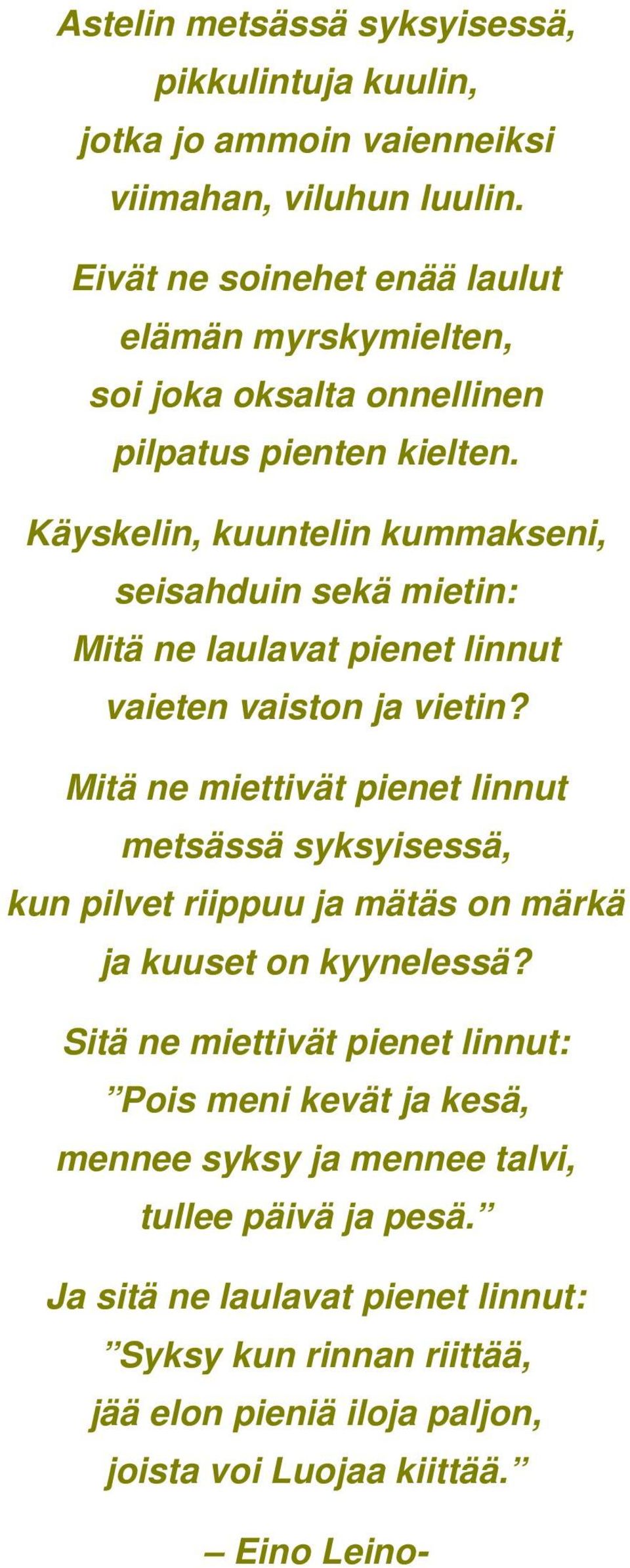 Käyskelin, kuuntelin kummakseni, seisahduin sekä mietin: Mitä ne laulavat pienet linnut vaieten vaiston ja vietin?