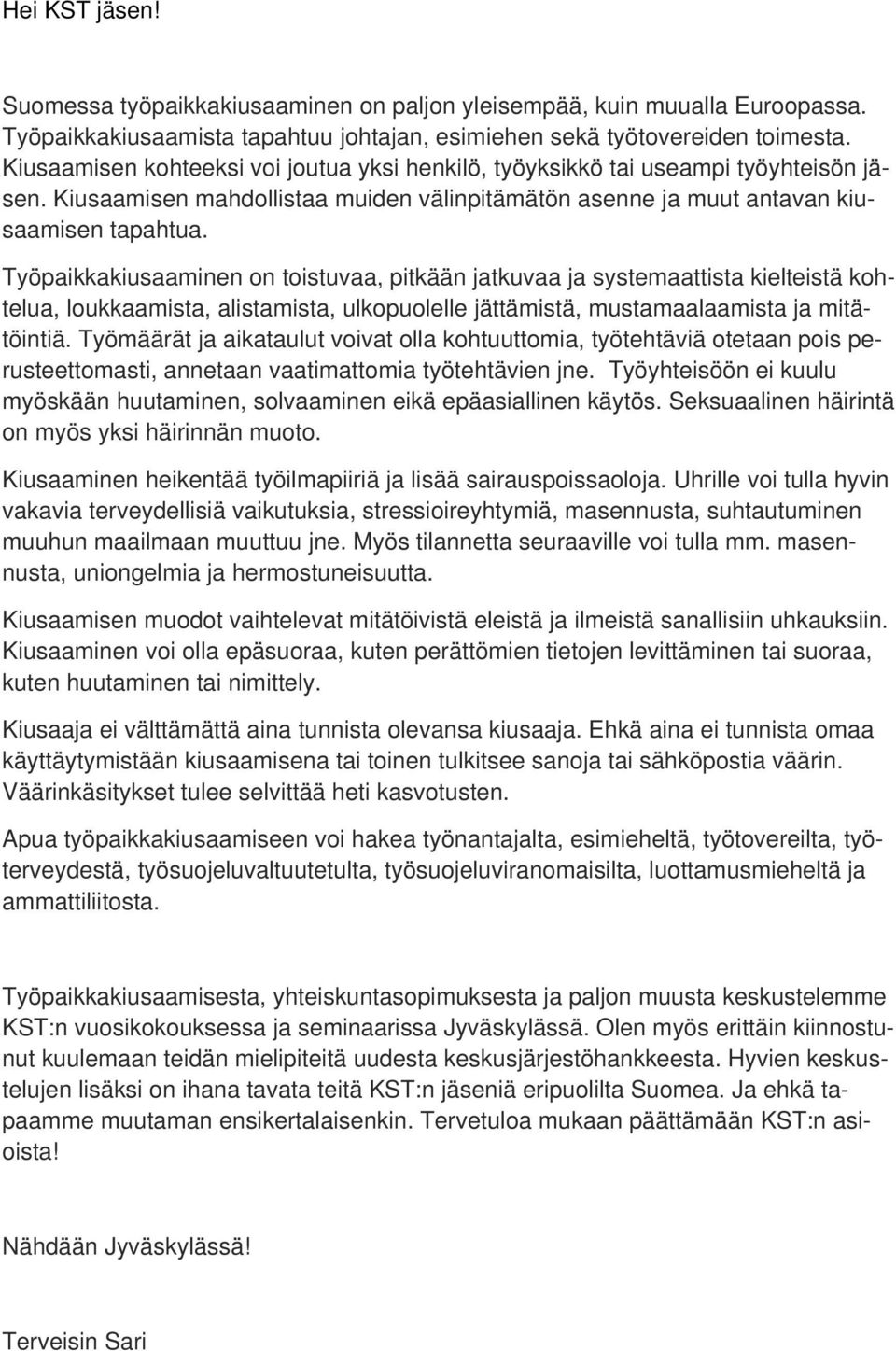 Työpaikkakiusaaminen on toistuvaa, pitkään jatkuvaa ja systemaattista kielteistä kohtelua, loukkaamista, alistamista, ulkopuolelle jättämistä, mustamaalaamista ja mitätöintiä.