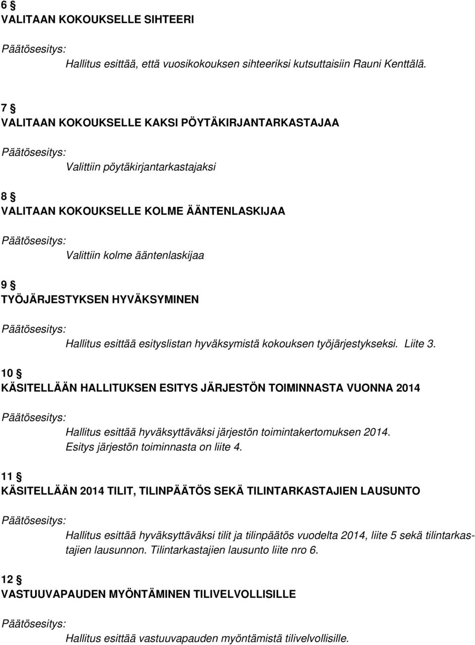 Hallitus esittää esityslistan hyväksymistä kokouksen työjärjestykseksi. Liite 3.