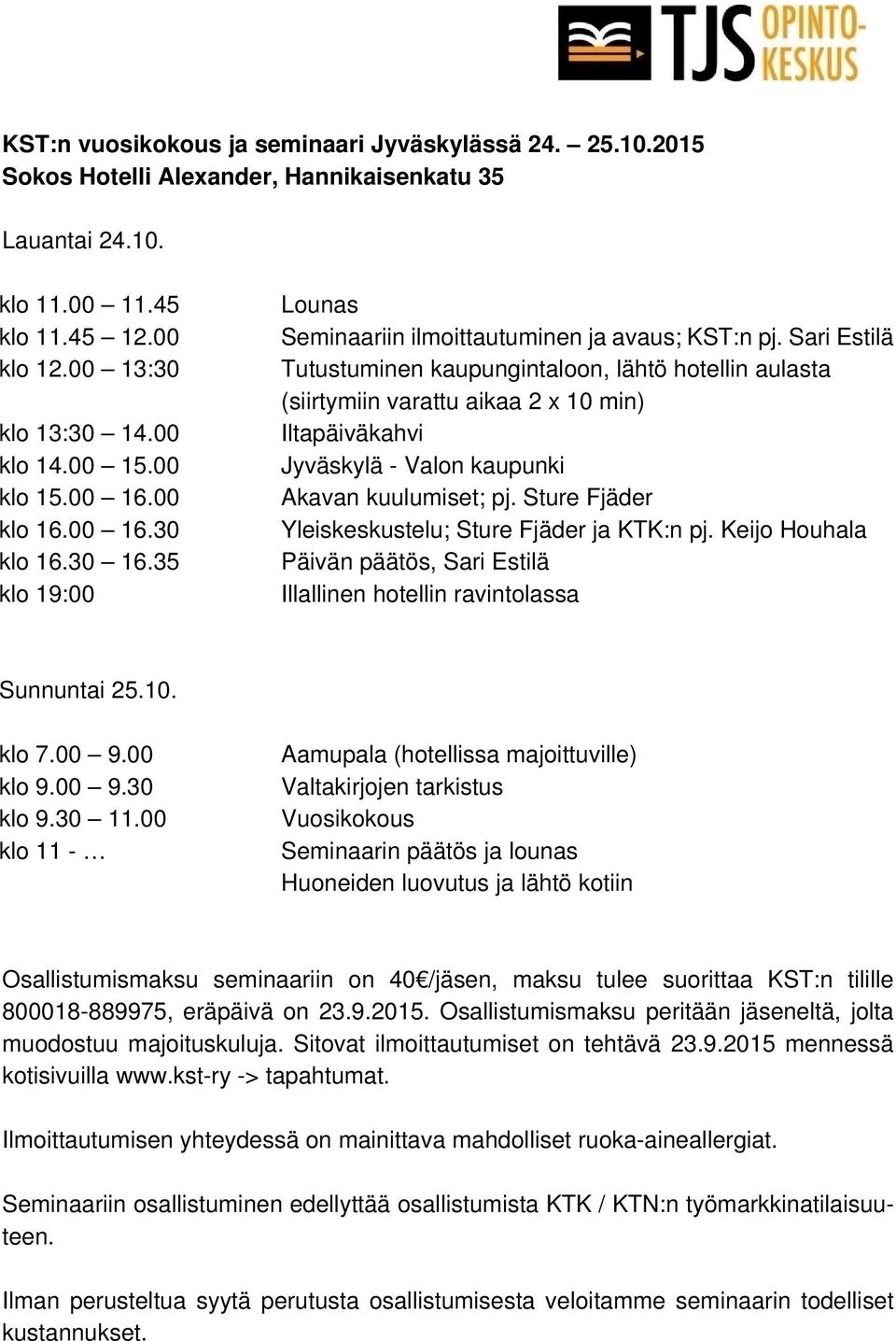 Sari Estilä Tutustuminen kaupungintaloon, lähtö hotellin aulasta (siirtymiin varattu aikaa 2 x 10 min) Iltapäiväkahvi Jyväskylä - Valon kaupunki Akavan kuulumiset; pj.