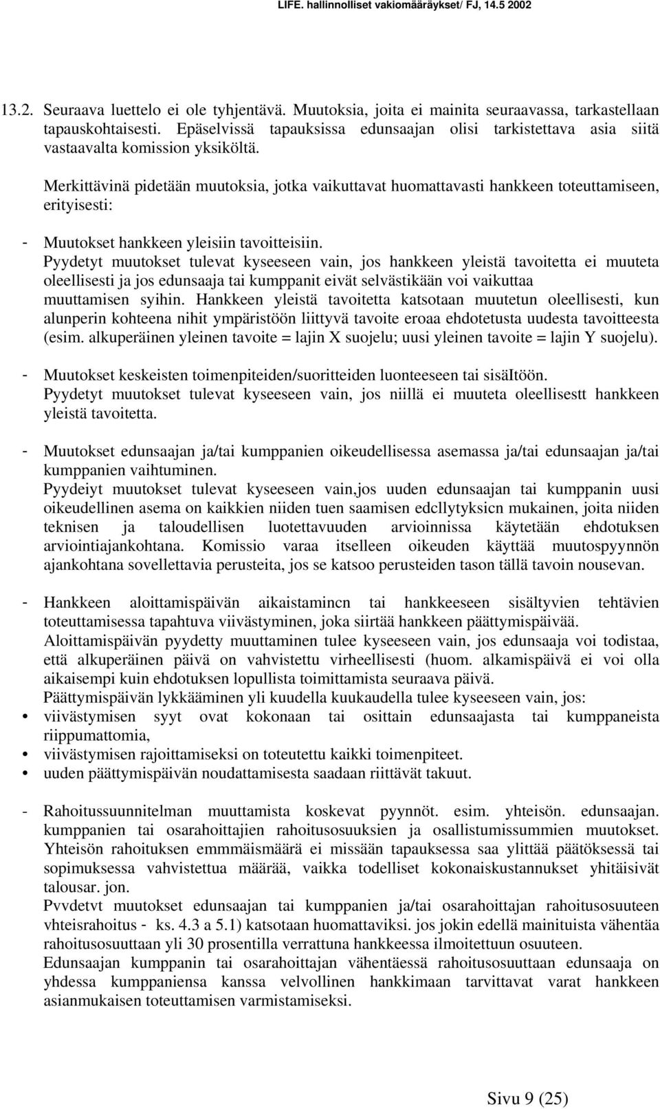 Merkittävinä pidetään muutoksia, jotka vaikuttavat huomattavasti hankkeen toteuttamiseen, erityisesti: - Muutokset hankkeen yleisiin tavoitteisiin.