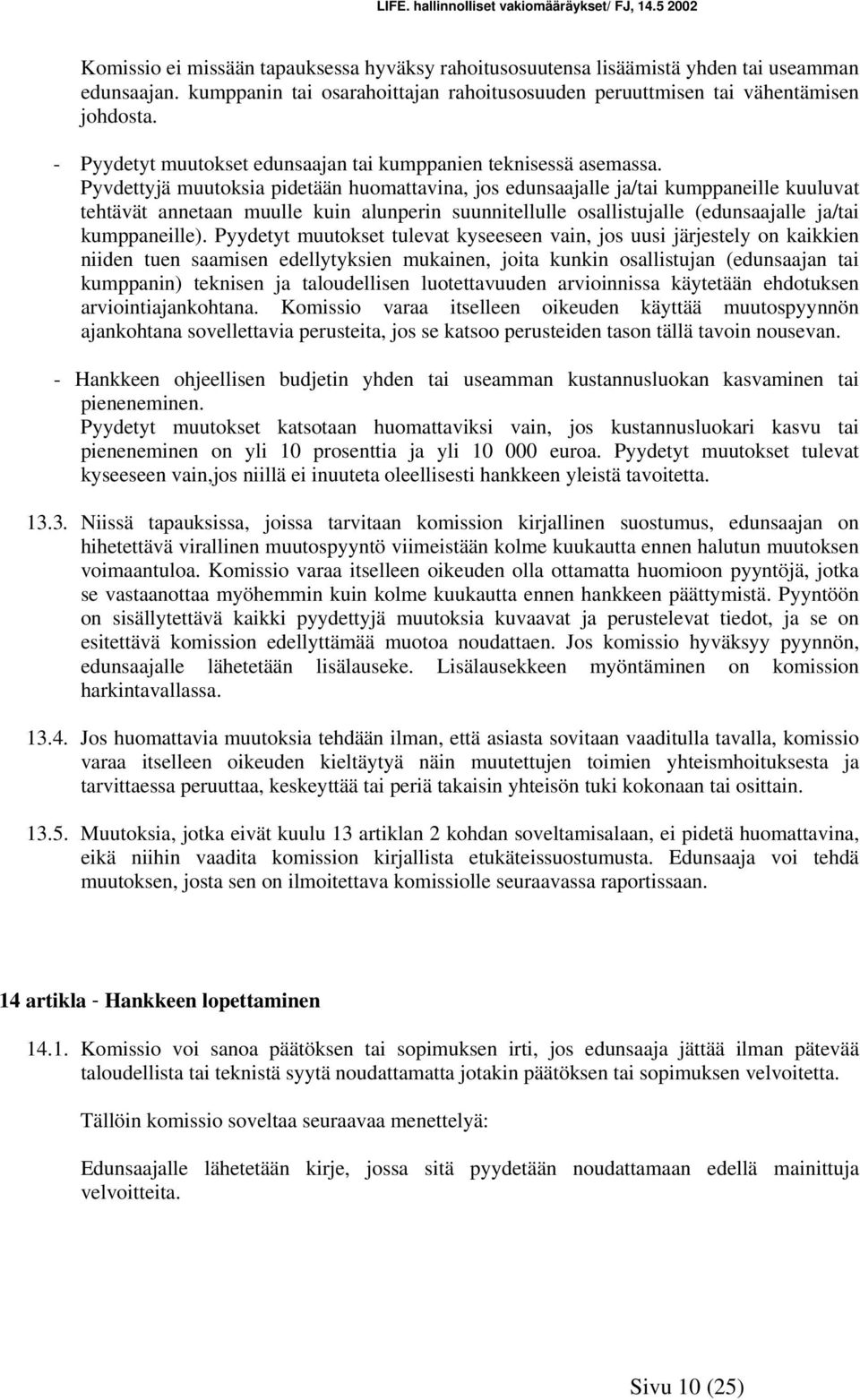 Pyvdettyjä muutoksia pidetään huomattavina, jos edunsaajalle ja/tai kumppaneille kuuluvat tehtävät annetaan muulle kuin alunperin suunnitellulle osallistujalle (edunsaajalle ja/tai kumppaneille).