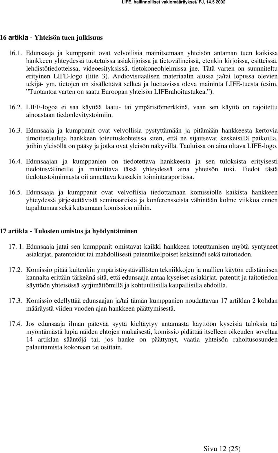 tietojen on sisällettävä selkeä ja luettavissa oleva maininta LIFE-tuesta (esim. Tuotantoa varten on saatu Euroopan yhteisön LIFErahoitustukea. ). 16.2.