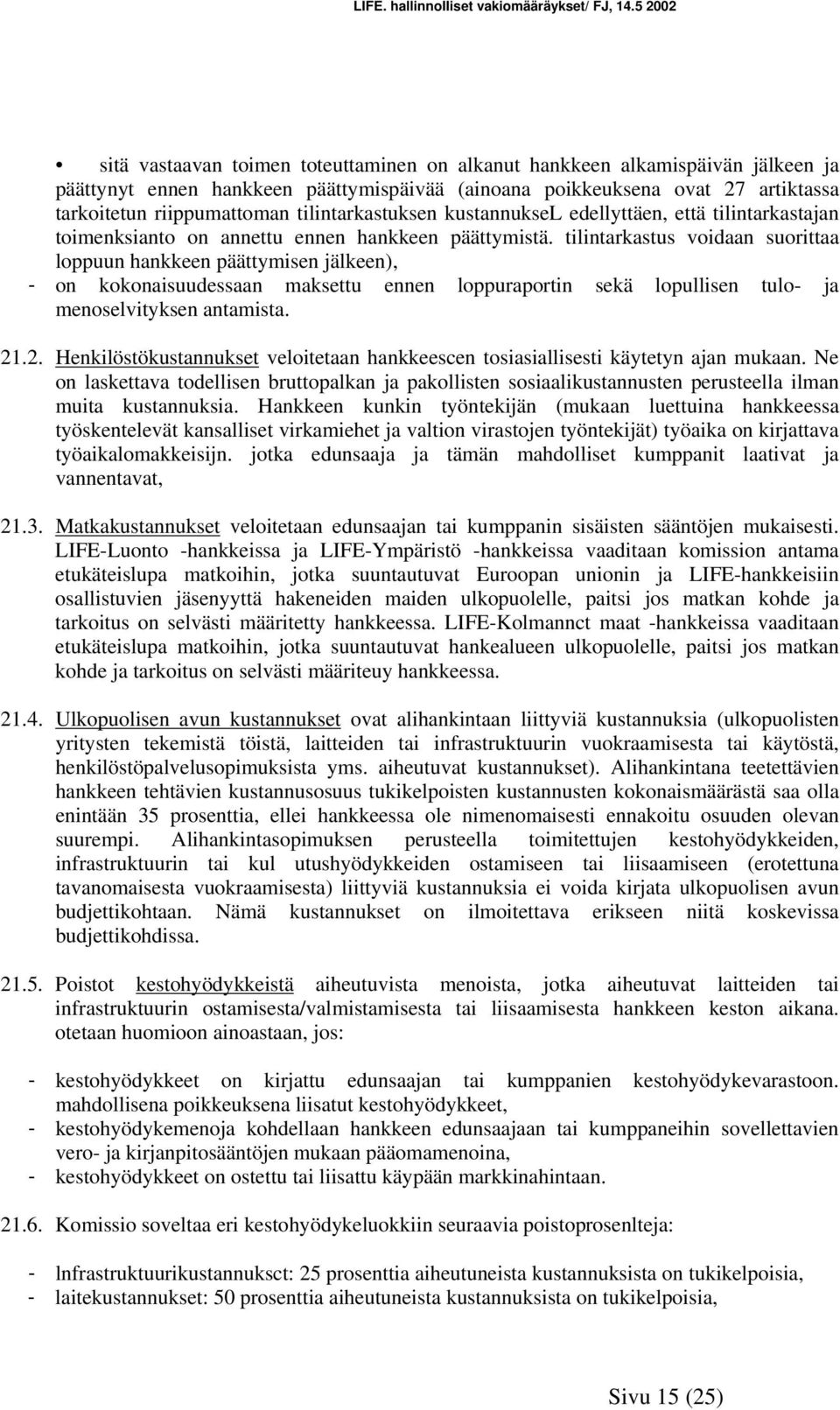 tilintarkastus voidaan suorittaa loppuun hankkeen päättymisen jälkeen), - on kokonaisuudessaan maksettu ennen loppuraportin sekä lopullisen tulo- ja menoselvityksen antamista. 21