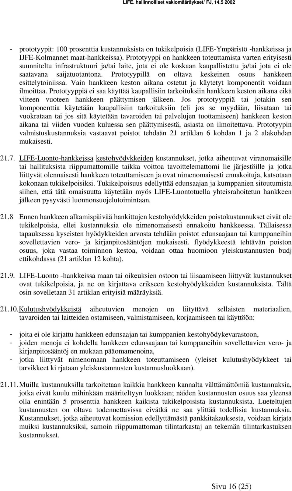 Prototyypillä on oltava keskeinen osuus hankkeen esittelytoiniissa. Vain hankkeen keston aikana ostetut ja käytetyt komponentit voidaan ilmoittaa.