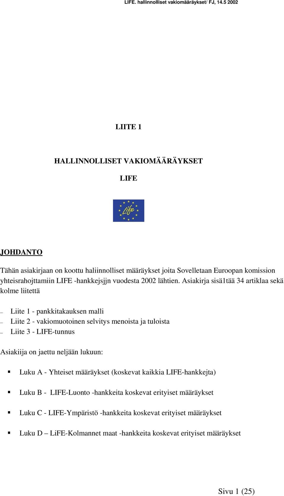 Asiakirja sisä1tää 34 artiklaa sekä kolme liitettä Liite 1 - pankkitakauksen malli Liite 2 - vakiomuotoinen selvitys menoista ja tuloista Liite 3 - LIFE-tunnus