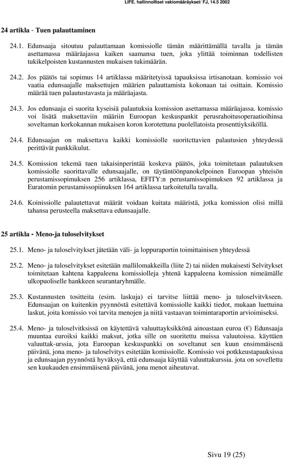 tukimäärän. 24.2. Jos päätös tai sopimus 14 artiklassa määritetyissä tapauksissa irtisanotaan. komissio voi vaatia edunsaajalle maksettujen määrien palauttamista kokonaan tai osittain.