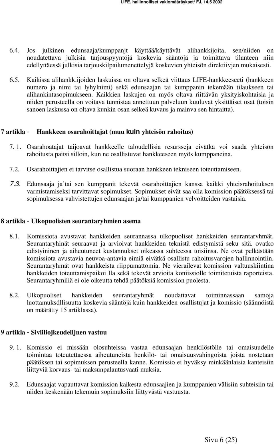 ijoiden laskuissa on oltava selkeä viittaus LIFE-hankkeeseeti (hankkeen numero ja nimi tai lyhylnimi) sekä edunsaajan tai kumppanin tekemään tilaukseen tai alihankintasopimukseen.