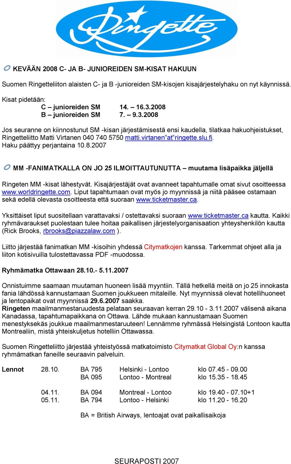 virtanen at ringette.slu.fi. Haku päättyy perjantaina 10.8.2007 MM -FANIMATKALLA ON JO 25 ILMOITTAUTUNUTTA muutama lisäpaikka jäljellä Ringeten MM -kisat lähestyvät.