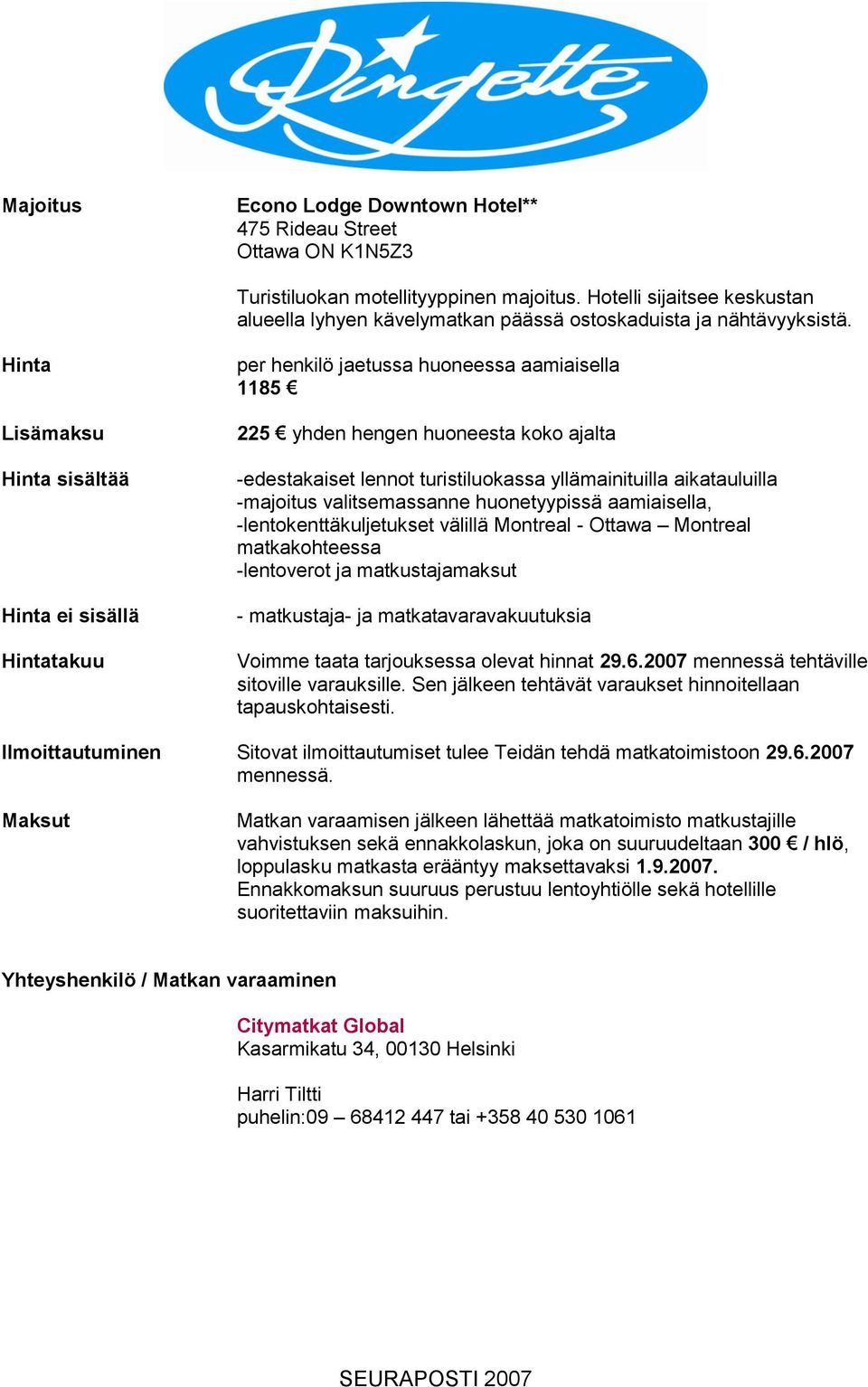 Hinta Lisämaksu Hinta sisältää Hinta ei sisällä Hintatakuu per henkilö jaetussa huoneessa aamiaisella 1185 225 yhden hengen huoneesta koko ajalta -edestakaiset lennot turistiluokassa yllämainituilla