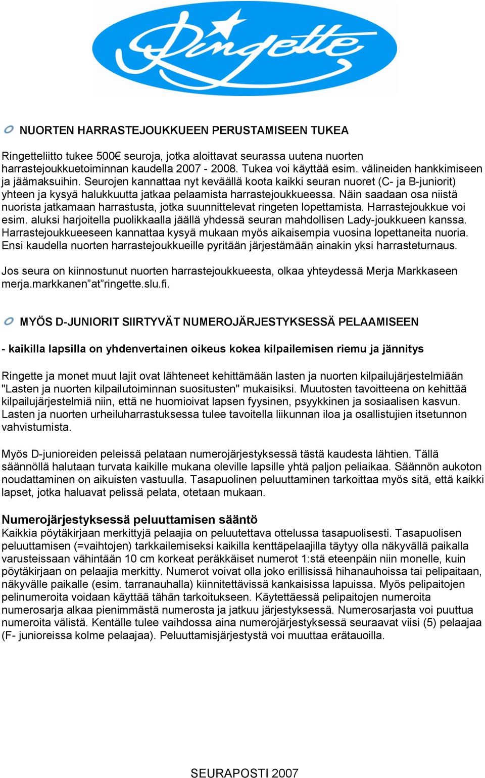 Näin saadaan osa niistä nuorista jatkamaan harrastusta, jotka suunnittelevat ringeten lopettamista. Harrastejoukkue voi esim.