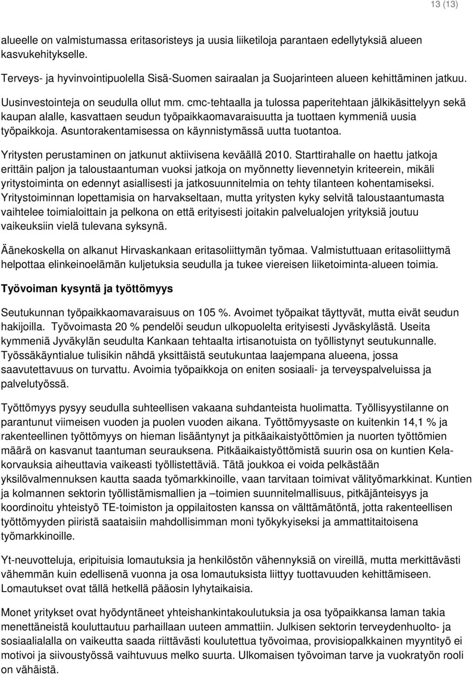 cmc-tehtaalla ja tulossa paperitehtaan jälkikäsittelyyn sekä kaupan alalle, kasvattaen seudun työpaikkaomavaraisuutta ja tuottaen kymmeniä uusia työpaikkoja.