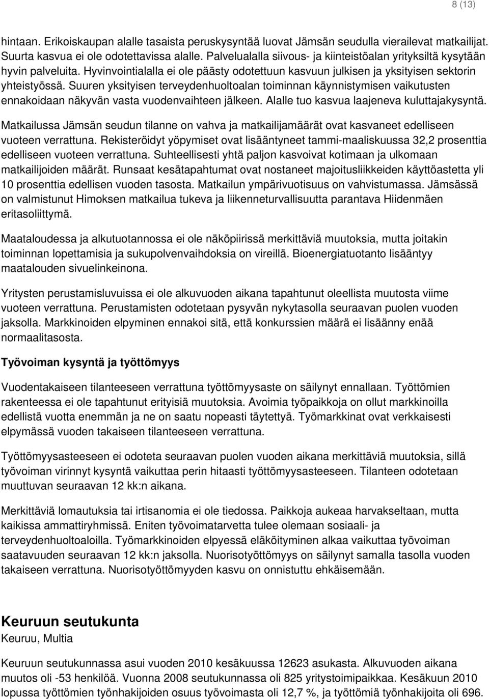 Suuren yksityisen terveydenhuoltoalan toiminnan käynnistymisen vaikutusten ennakoidaan näkyvän vasta vuodenvaihteen jälkeen. Alalle tuo kasvua laajeneva kuluttajakysyntä.