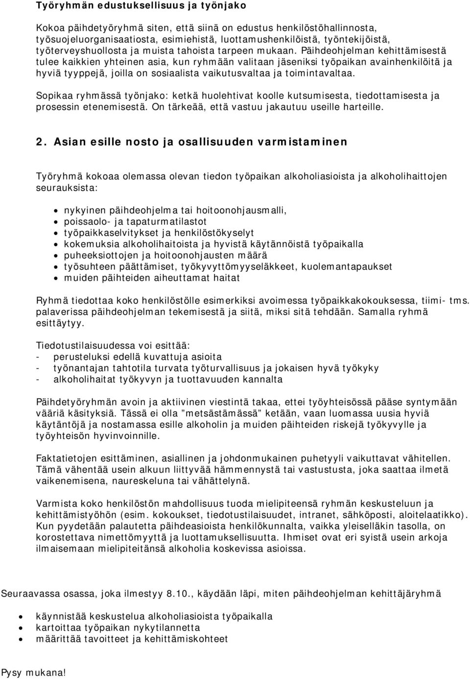 Päihdeohjelman kehittämisestä tulee kaikkien yhteinen asia, kun ryhmään valitaan jäseniksi työpaikan avainhenkilöitä ja hyviä tyyppejä, joilla on sosiaalista vaikutusvaltaa ja toimintavaltaa.