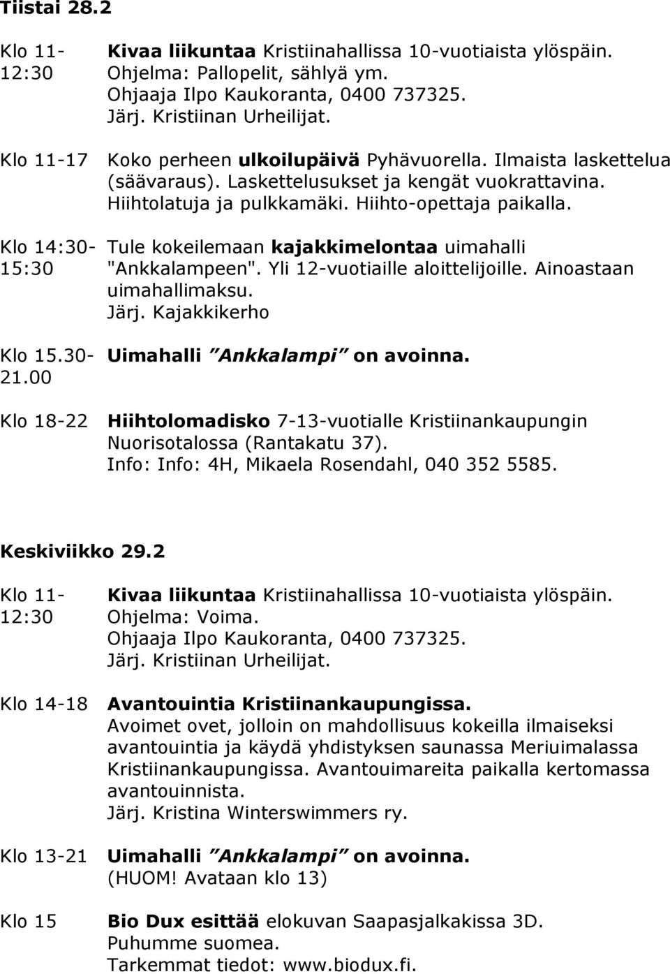 Yli 12-vuotiaille aloittelijoille. Ainoastaan uimahallimaksu. Järj. Kajakkikerho Klo 15.30- Uimahalli Ankkalampi on avoinna. 21.