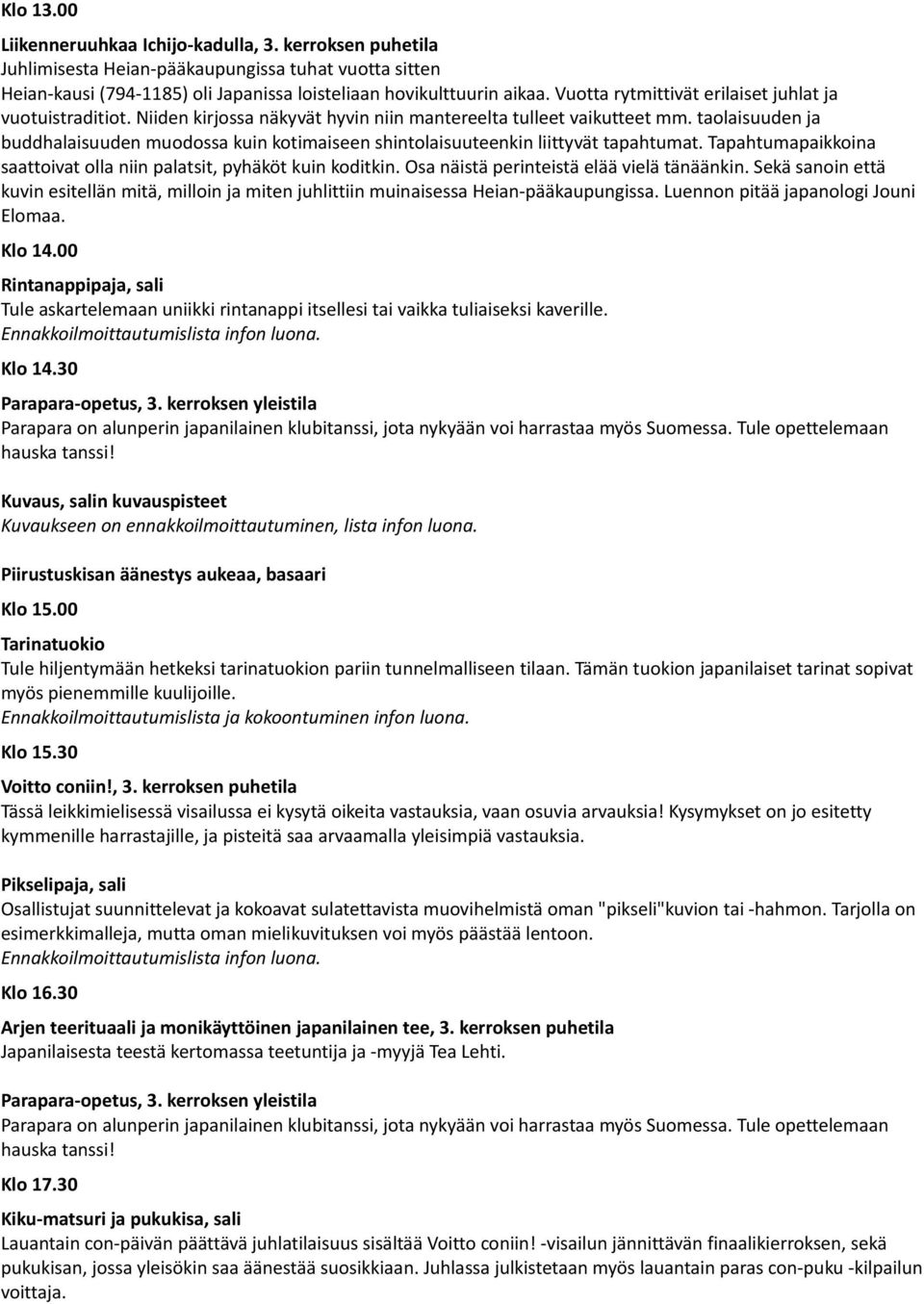 taolaisuuden ja buddhalaisuuden muodossa kuin kotimaiseen shintolaisuuteenkin liittyvät tapahtumat. Tapahtumapaikkoina saattoivat olla niin palatsit, pyhäköt kuin koditkin.
