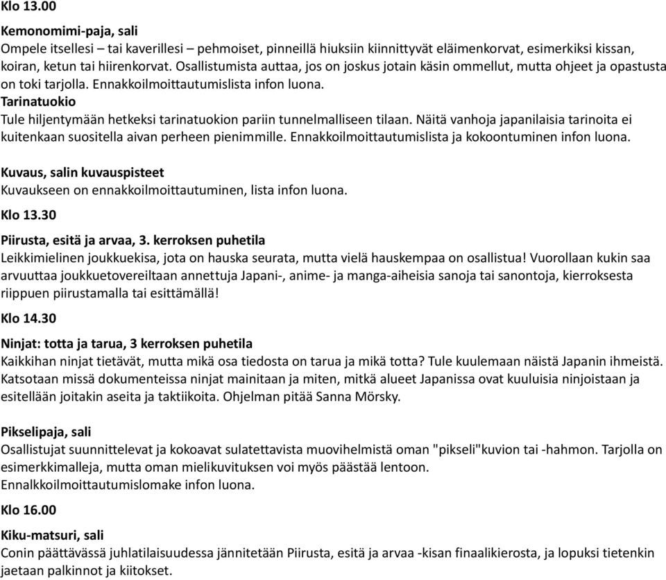 Näitä vanhoja japanilaisia tarinoita ei kuitenkaan suositella aivan perheen pienimmille. Ennakkoilmoittautumislista ja kokoontuminen infon luona. Klo 13.30 Piirusta, esitä ja arvaa, 3.