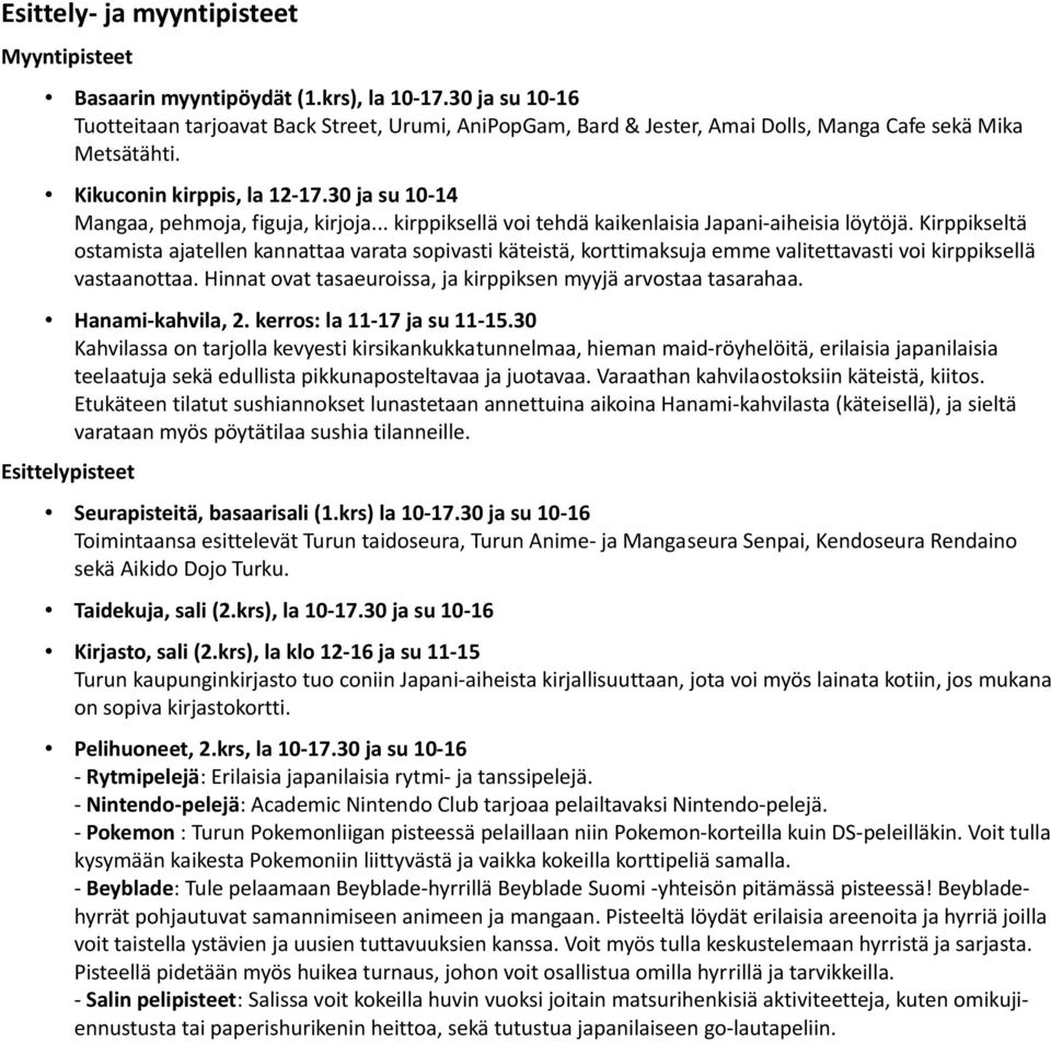 30 ja su 10-14 Mangaa, pehmoja, figuja, kirjoja... kirppiksellä voi tehdä kaikenlaisia Japani-aiheisia löytöjä.