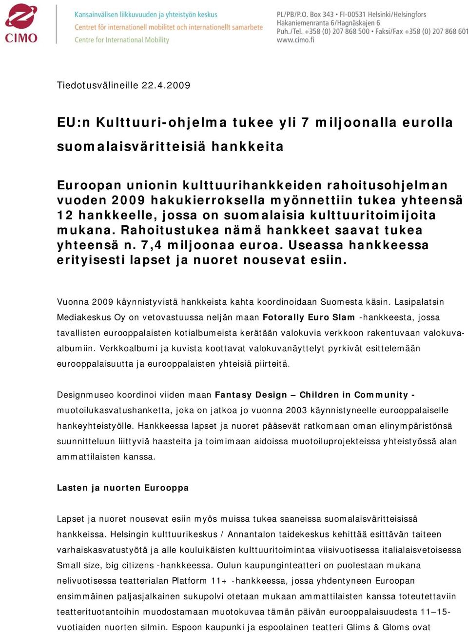 yhteensä 12 hankkeelle, jossa on suomalaisia kulttuuritoimijoita mukana. Rahoitustukea nämä hankkeet saavat tukea yhteensä n. 7,4 miljoonaa euroa.