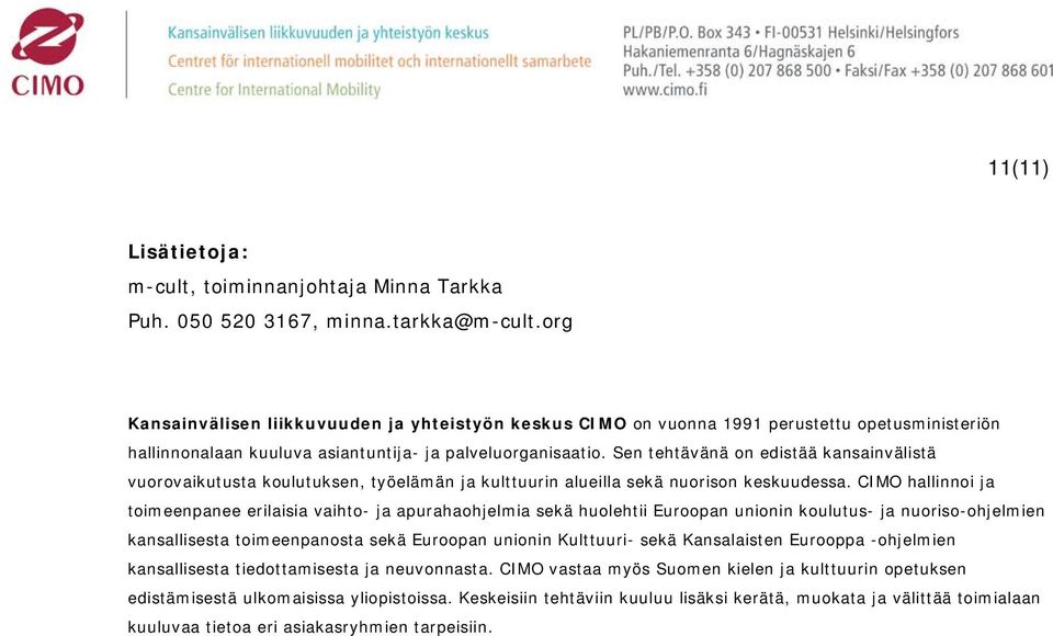 Sen tehtävänä on edistää kansainvälistä vuorovaikutusta koulutuksen, työelämän ja kulttuurin alueilla sekä nuorison keskuudessa.