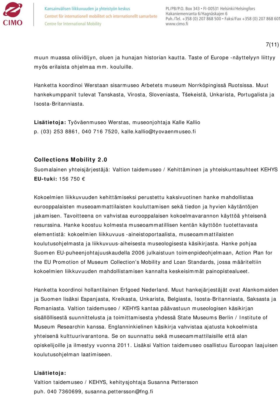 Muut hankekumppanit tulevat Tanskasta, Virosta, Sloveniasta, Tšekeistä, Unkarista, Portugalista ja Isosta-Britanniasta. Työväenmuseo Werstas, museonjohtaja Kalle Kallio p.