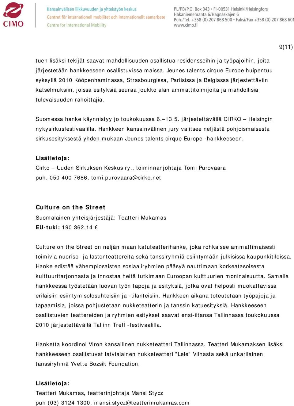 mahdollisia tulevaisuuden rahoittajia. Suomessa hanke käynnistyy jo toukokuussa 6. 13.5. järjestettävällä CIRKO Helsingin nykysirkusfestivaalilla.