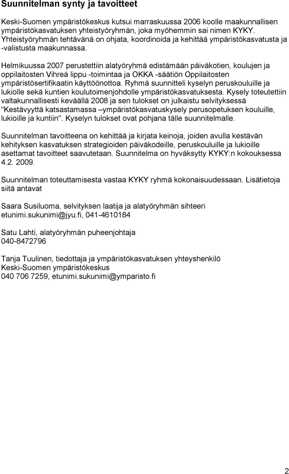 Helmikuussa 2007 perustettiin alatyöryhmä edistämään päiväkotien, koulujen ja oppilaitosten Vihreä lippu -toimintaa ja OKKA -säätiön Oppilaitosten ympäristösertifikaatin käyttöönottoa.