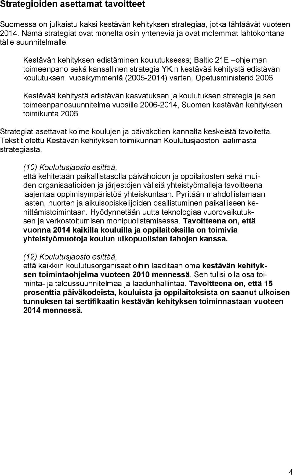 Kestävän kehityksen edistäminen koulutuksessa; Baltic 21E ohjelman toimeenpano sekä kansallinen strategia YK:n kestävää kehitystä edistävän koulutuksen vuosikymmentä (2005-2014) varten,