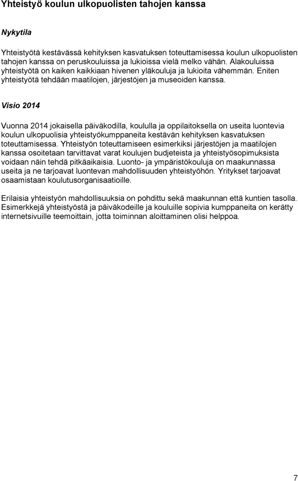 Visio 2014 Vuonna 2014 jokaisella päiväkodilla, koululla ja oppilaitoksella on useita luontevia koulun ulkopuolisia yhteistyökumppaneita kestävän kehityksen kasvatuksen toteuttamisessa.