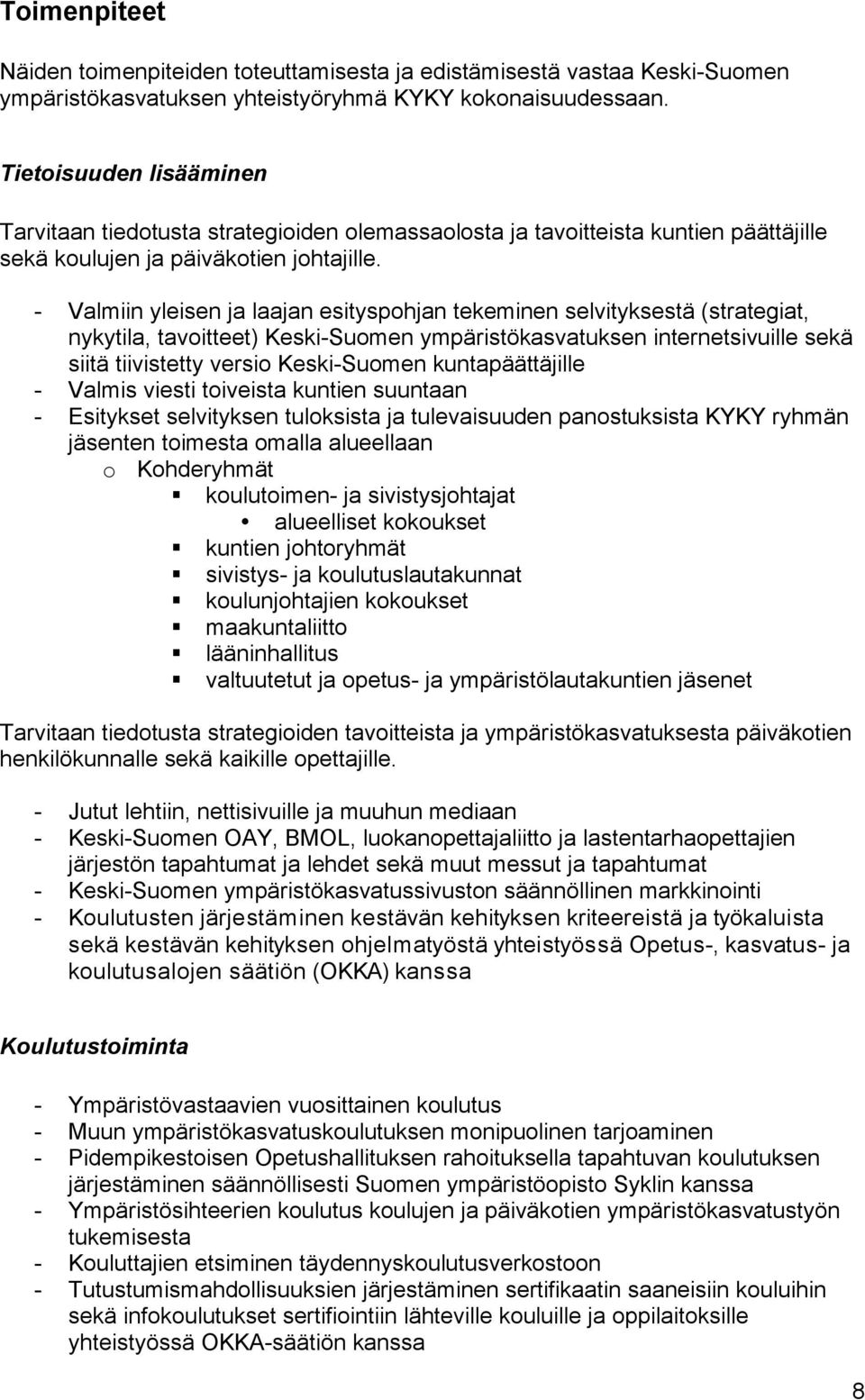 - Valmiin yleisen ja laajan esityspohjan tekeminen selvityksestä (strategiat, nykytila, tavoitteet) Keski-Suomen ympäristökasvatuksen internetsivuille sekä siitä tiivistetty versio Keski-Suomen