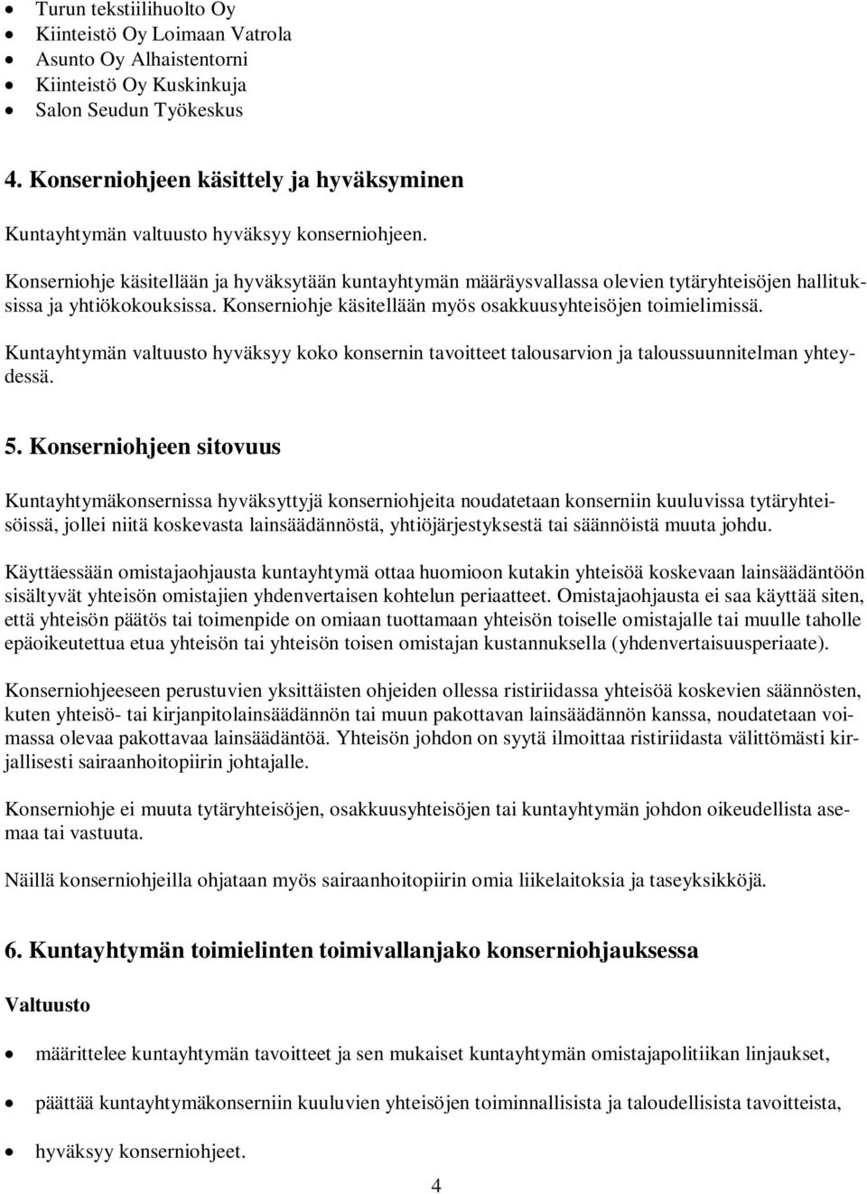 Konserniohje käsitellään ja hyväksytään kuntayhtymän määräysvallassa olevien tytäryhteisöjen hallituksissa ja yhtiökokouksissa. Konserniohje käsitellään myös osakkuusyhteisöjen toimielimissä.