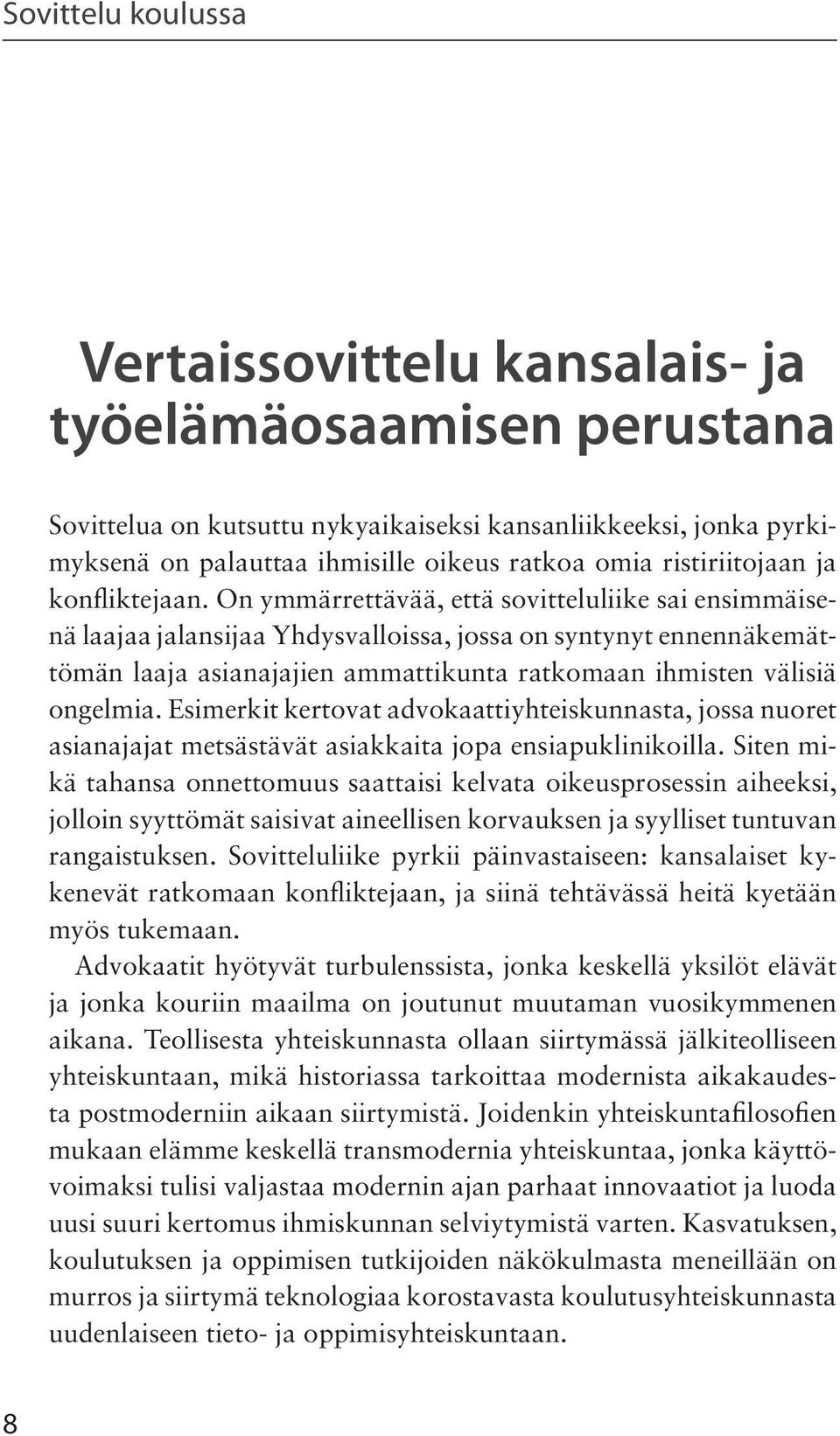 On ymmärrettävää, että sovitteluliike sai ensimmäisenä laajaa jalansijaa Yhdysvalloissa, jossa on syntynyt ennennäkemättömän laaja asianajajien ammattikunta ratkomaan ihmisten välisiä ongelmia.