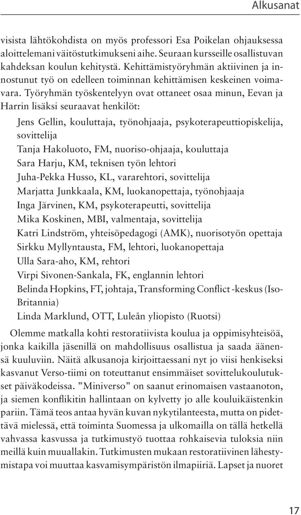 Työryhmän työskentelyyn ovat ottaneet osaa minun, Eevan ja Harrin lisäksi seuraavat henkilöt: Jens Gellin, kouluttaja, työnohjaaja, psykoterapeuttiopiskelija, sovittelija Tanja Hakoluoto, FM,