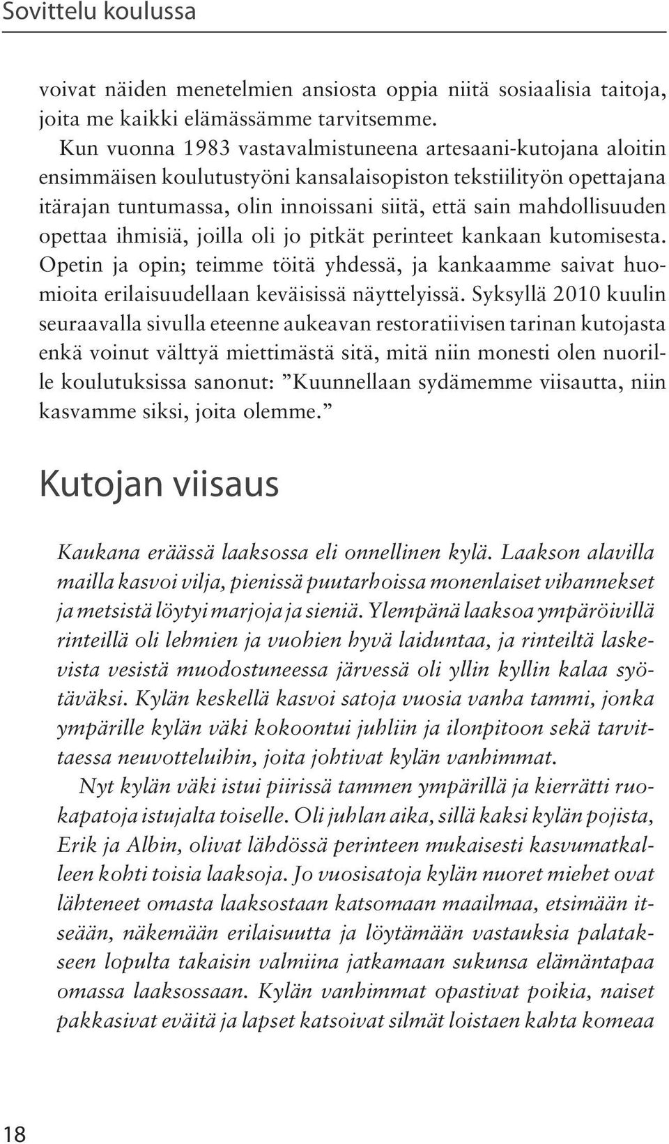 opettaa ihmisiä, joilla oli jo pitkät perinteet kankaan kutomisesta. Opetin ja opin; teimme töitä yhdessä, ja kankaamme saivat huomioita erilaisuudellaan keväisissä näyttelyissä.