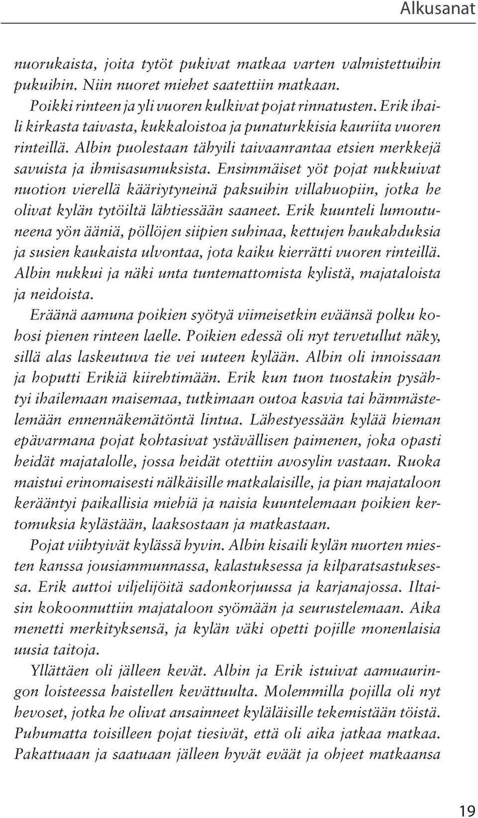 Ensimmäiset yöt pojat nukkuivat nuotion vierellä kääriytyneinä paksuihin villahuopiin, jotka he olivat kylän tytöiltä lähtiessään saaneet.