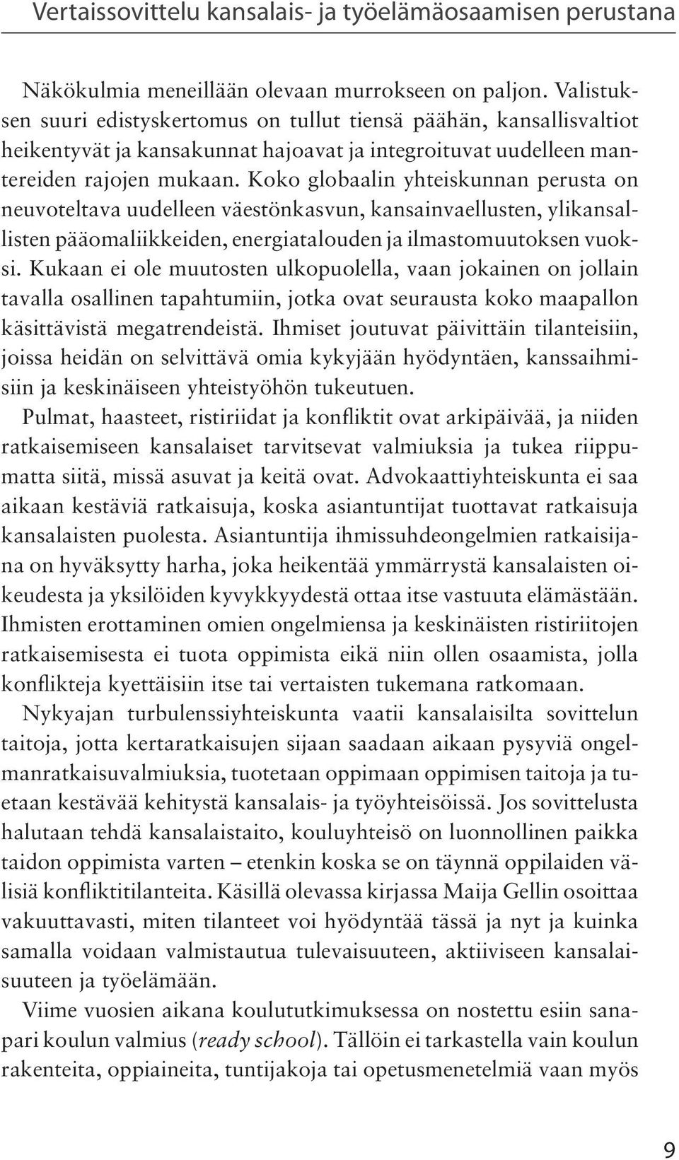 Koko globaalin yhteiskunnan perusta on neuvoteltava uudelleen väestönkasvun, kansainvaellusten, ylikansallisten pääomaliikkeiden, energiatalouden ja ilmastomuutoksen vuoksi.