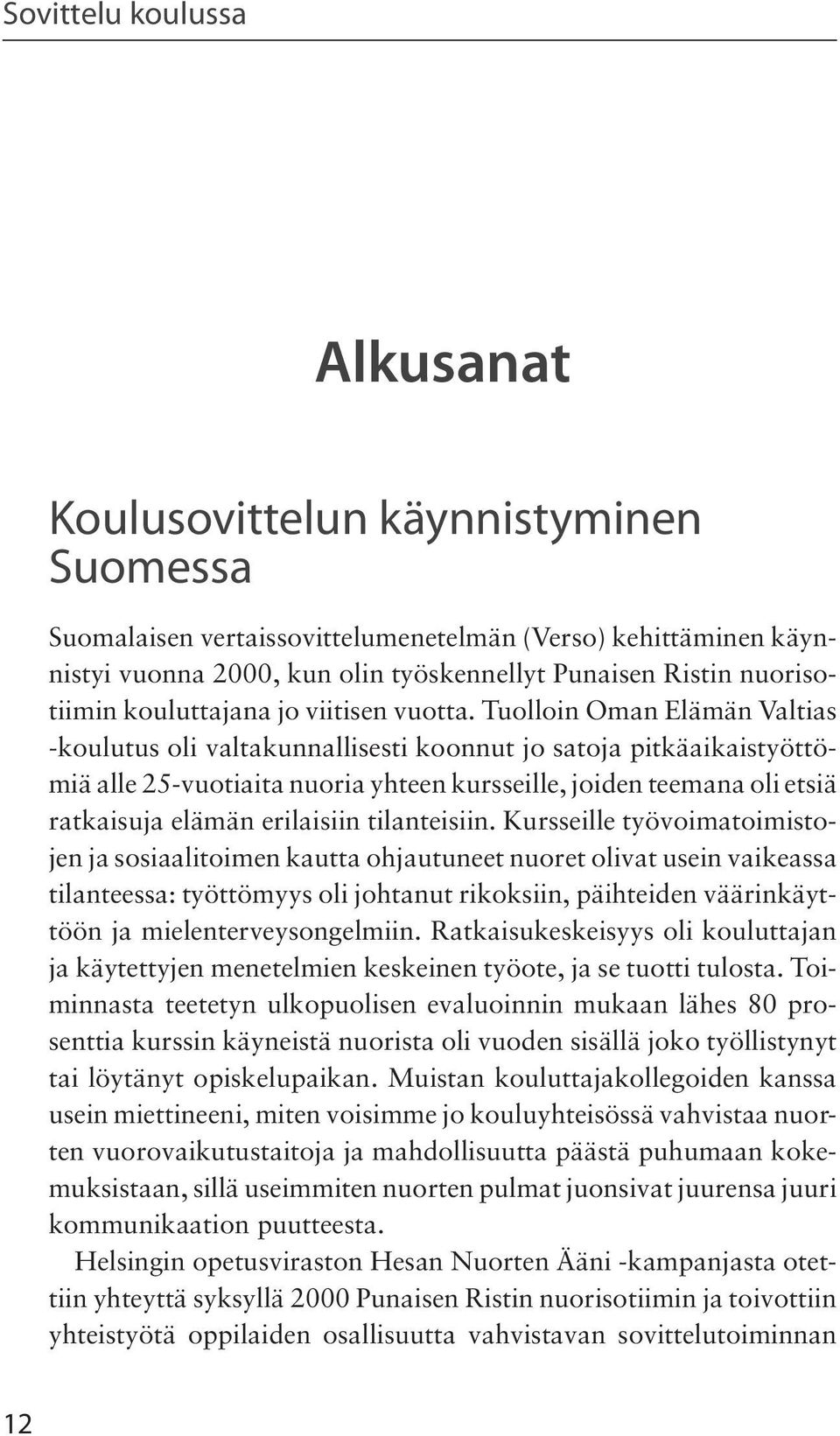 Tuolloin Oman Elämän Valtias -koulutus oli valtakunnallisesti koonnut jo satoja pitkäaikaistyöttömiä alle 25-vuotiaita nuoria yhteen kursseille, joiden teemana oli etsiä ratkaisuja elämän erilaisiin