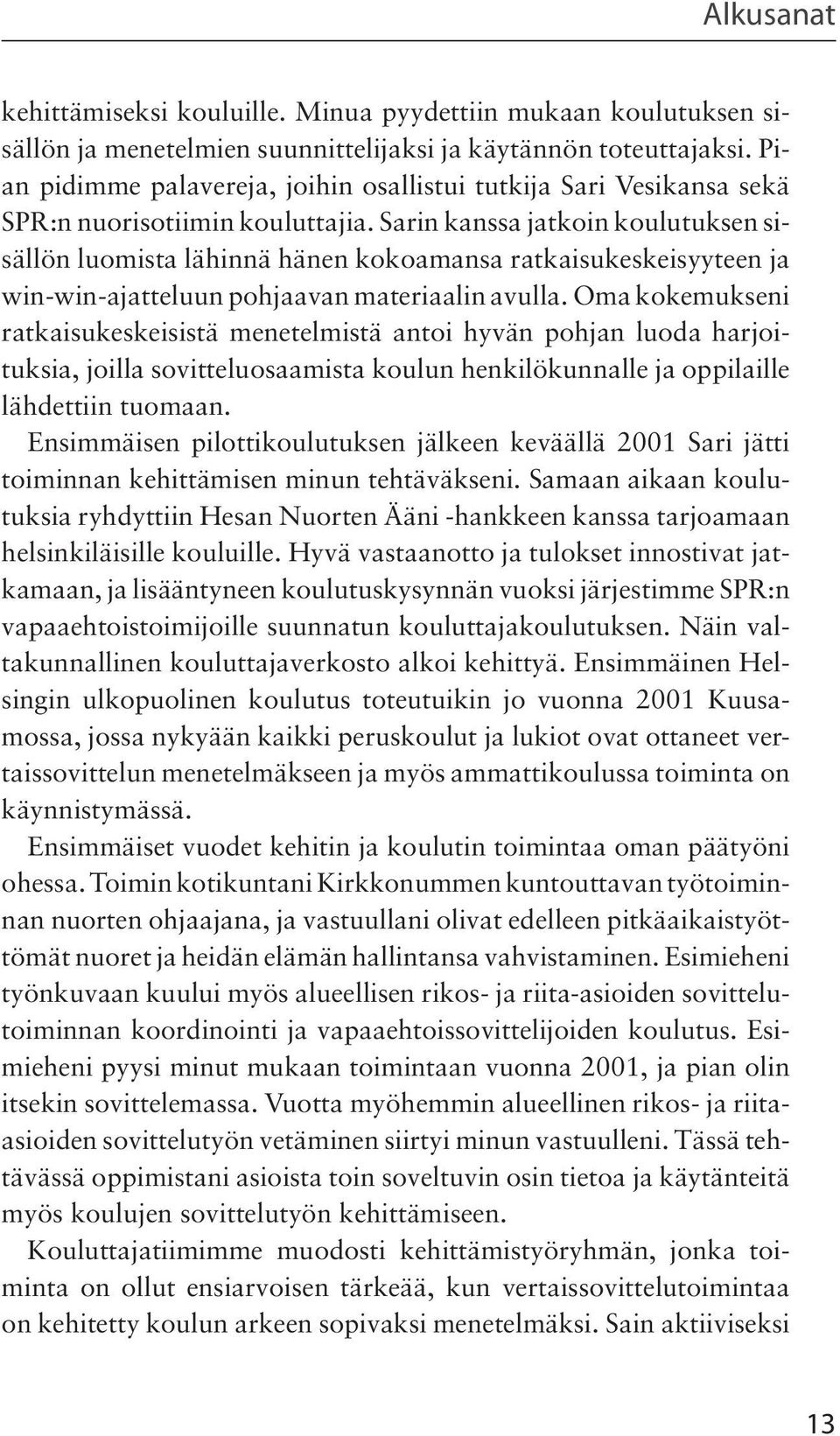 Sarin kanssa jatkoin koulutuksen sisällön luomista lähinnä hänen kokoamansa ratkaisukeskeisyyteen ja win-win-ajatteluun pohjaavan materiaalin avulla.