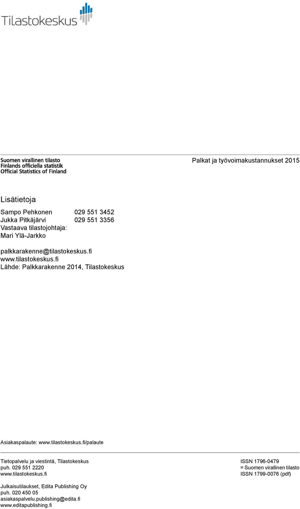 tilastokeskus.fi/palaute Tietopalvelu ja viestintä, Tilastokeskus puh. 029 551 2220 www.tilastokeskus.fi ISSN 1796-0479 = Suomen virallinen tilasto ISSN 1799-0076 (pdf) Julkaisutilaukset, Edita Publishing Oy puh.