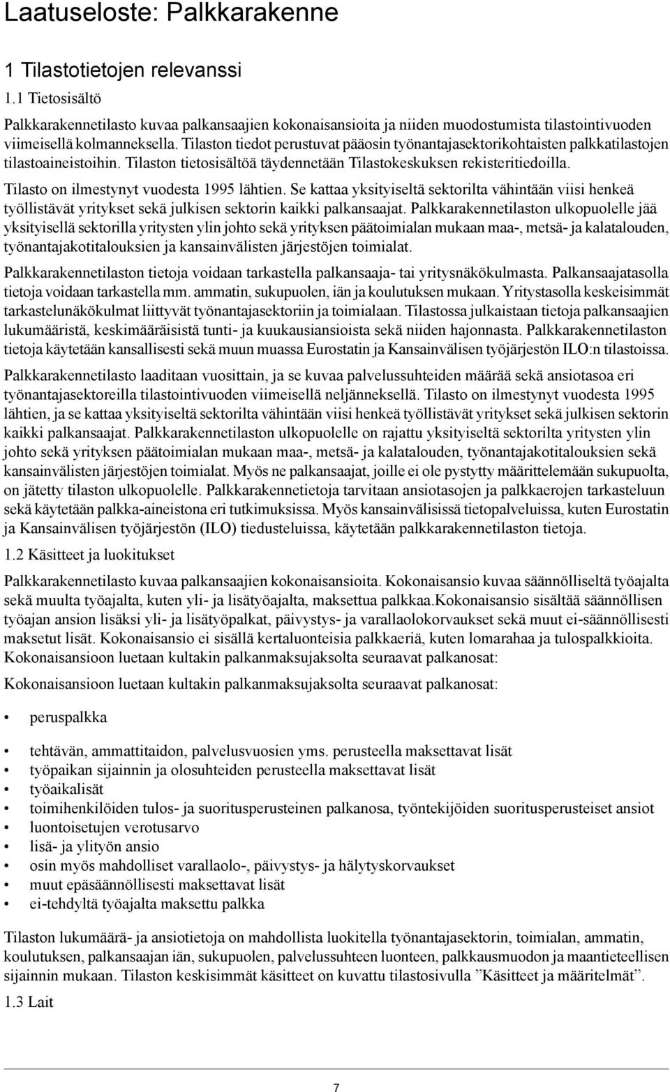 Tilaston tiedot perustuvat pääosin työnantajasektorikohtaisten palkkatilastojen tilastoaineistoihin. Tilaston tietosisältöä täydennetään Tilastokeskuksen rekisteritiedoilla.