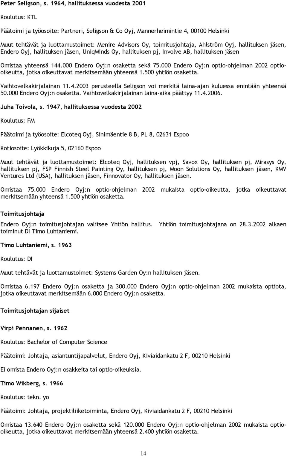 toimitusjohtaja, Ahlström Oyj, hallituksen jäsen, Endero Oyj, hallituksen jäsen, UniqMinds Oy, hallituksen pj, Involve AB, hallituksen jäsen Omistaa yhteensä 144.000 Endero Oyj:n osaketta sekä 75.