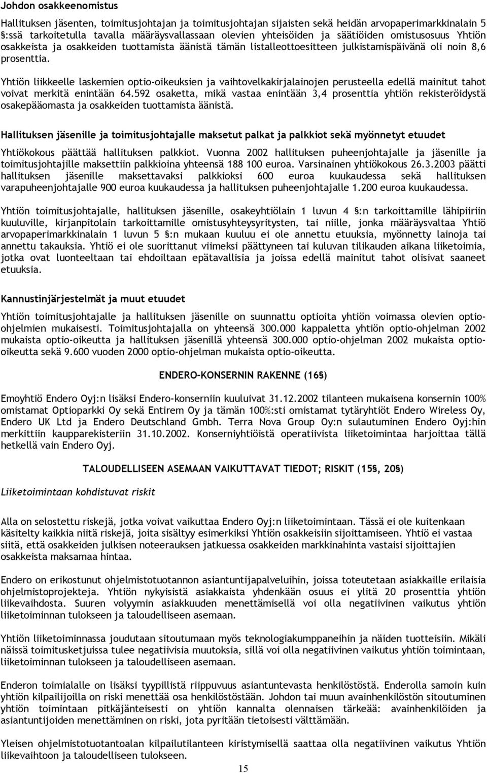 Yhtiön liikkeelle laskemien optio-oikeuksien ja vaihtovelkakirjalainojen perusteella edellä mainitut tahot voivat merkitä enintään 64.