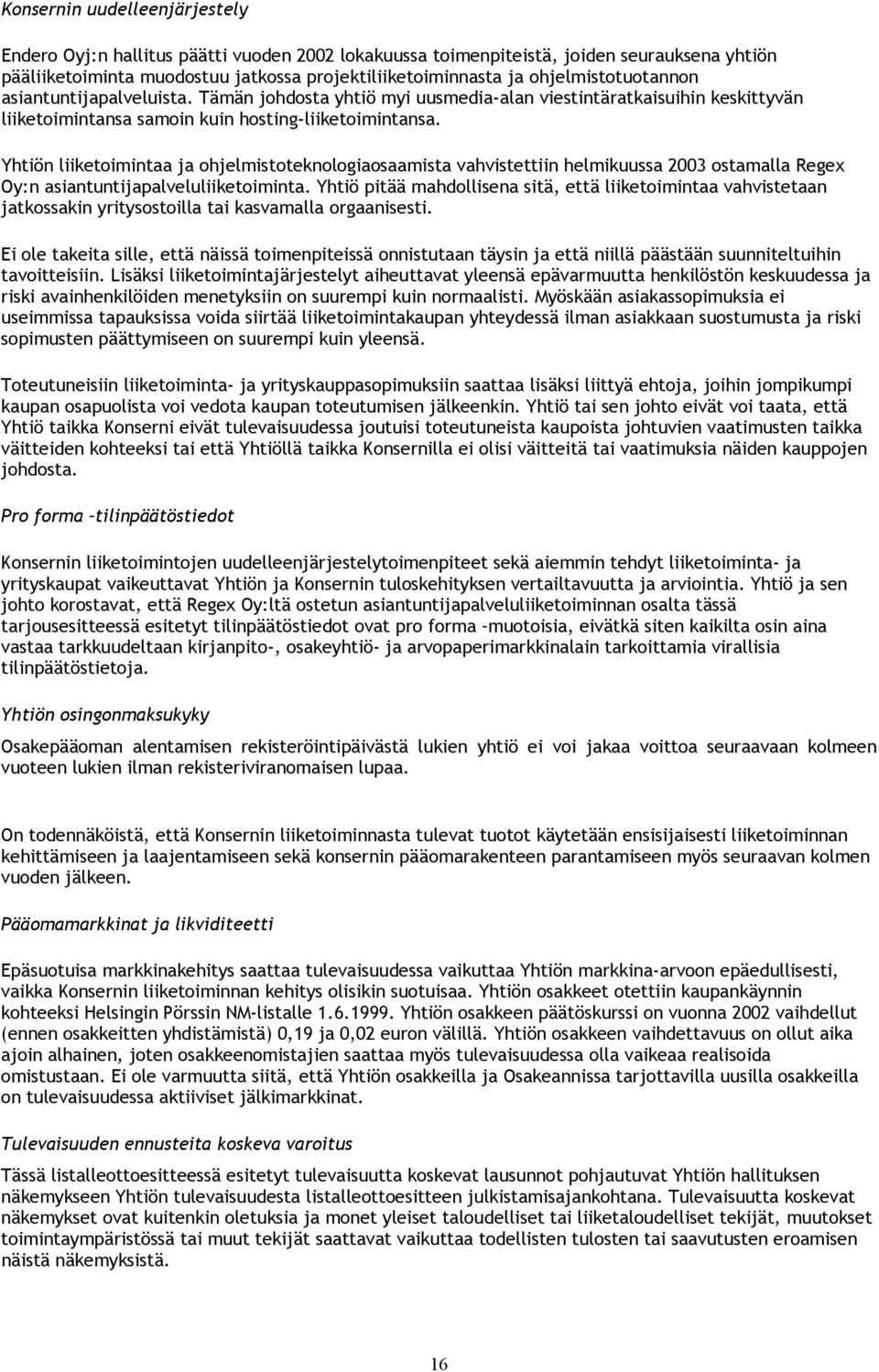 Yhtiön liiketoimintaa ja ohjelmistoteknologiaosaamista vahvistettiin helmikuussa 2003 ostamalla Regex Oy:n asiantuntijapalveluliiketoiminta.