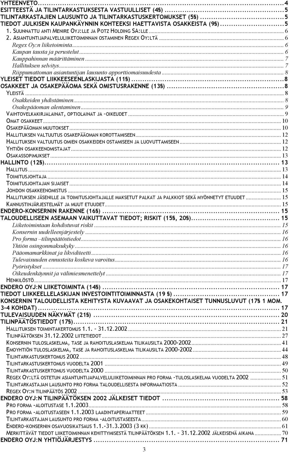 .. 6 Regex Oy:n liiketoiminta... 6 Kaupan tausta ja perustelut... 6 Kauppahinnan määrittäminen... 7 Hallituksen selvitys... 7 Riippumattoman asiantuntijan lausunto apporttiomaisuudesta.